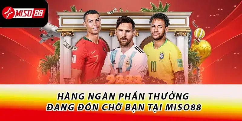 Hàng ngàn phần thưởng đang đón chờ bạn tại Miso88