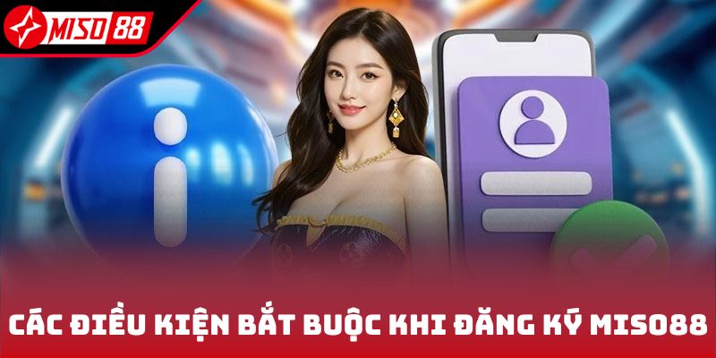 Đăng Ký Miso88 1 Các điều kiện bắt buộc khi đăng ký Miso88