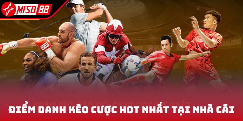 Thể Thao Miso88 2 Điểm danh kèo cược hot nhất tại nhà cái