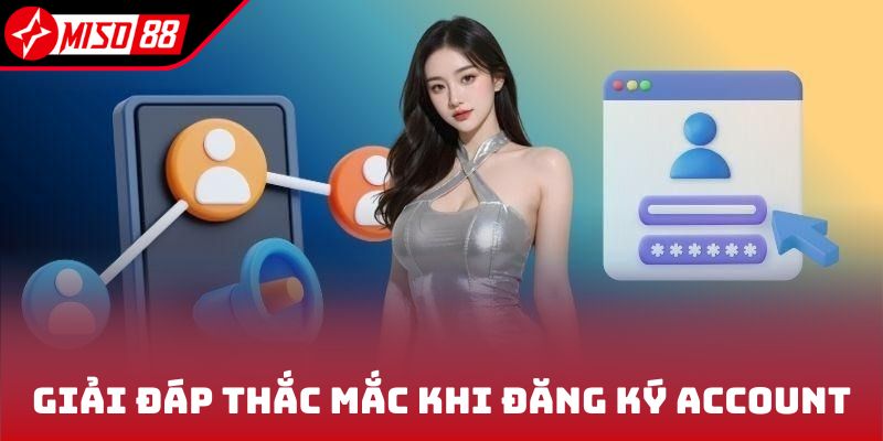Đăng Ký Miso88 3 Giải đáp thắc mắc khi đăng ký account