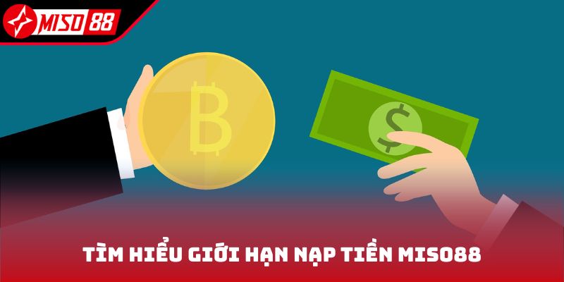Tìm hiểu giới hạn nạp tiền Miso88