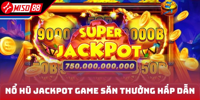 Nổ Hũ Jackpot - Kinh Nghiệm Bắt Hũ Cực Chuẩn Nhận Ngay Tiền Tỷ 5 Nổ hũ Jackpot game săn thưởng hấp dẫn