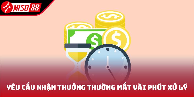 Rút Tiền Miso88 3 Yêu cầu nhận thưởng thường mất vài phút xử lý