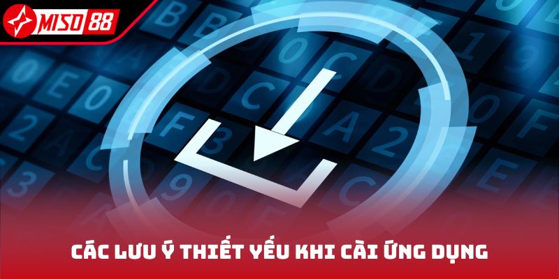Tải App Miso88 3 Các lưu ý thiết yếu khi tải app Miso88