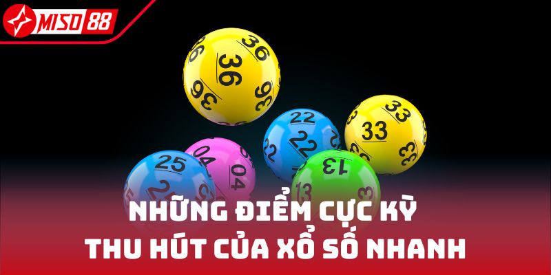 Xổ Số Nhanh - Nhận Thưởng Tiền Tỷ Mỗi Ngày Tại Miso88 5 Những điểm cực kỳ thu hút của xổ số nhanh