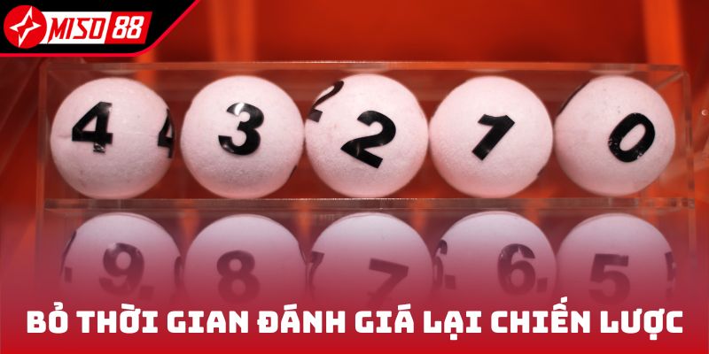 Xổ Số Nhanh - Nhận Thưởng Tiền Tỷ Mỗi Ngày Tại Miso88 7 Bỏ thời gian đánh giá lại chiến lược
